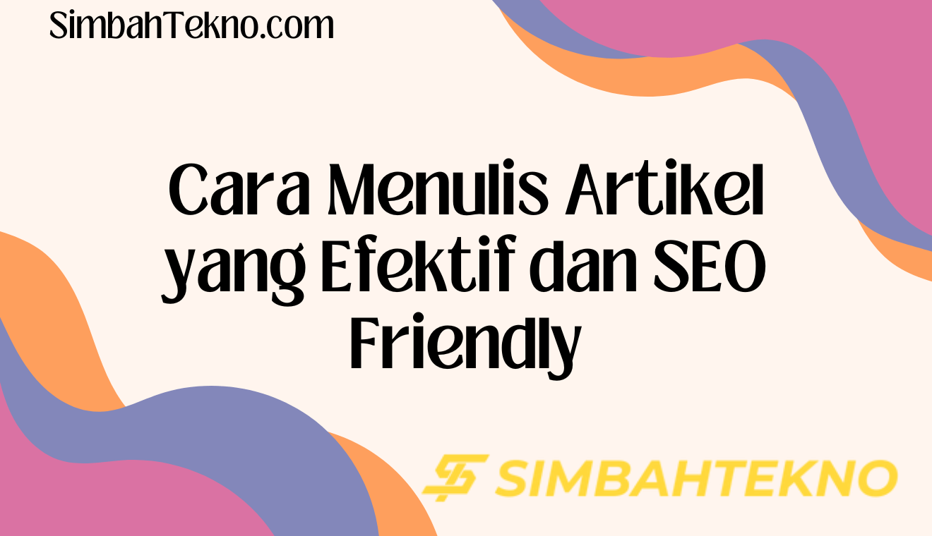 Cara Menulis Artikel yang Efektif dan SEO Friendly