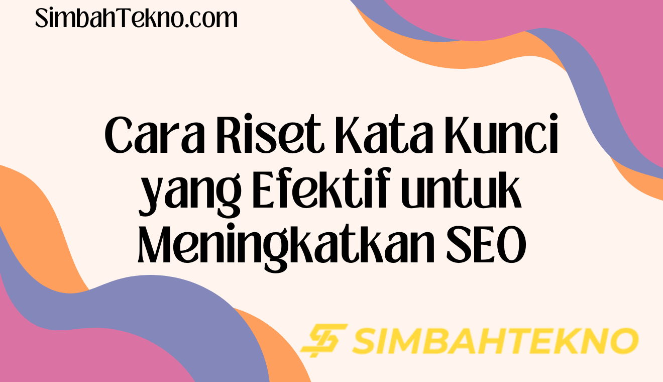 Cara Riset Kata Kunci yang Efektif untuk Meningkatkan SEO