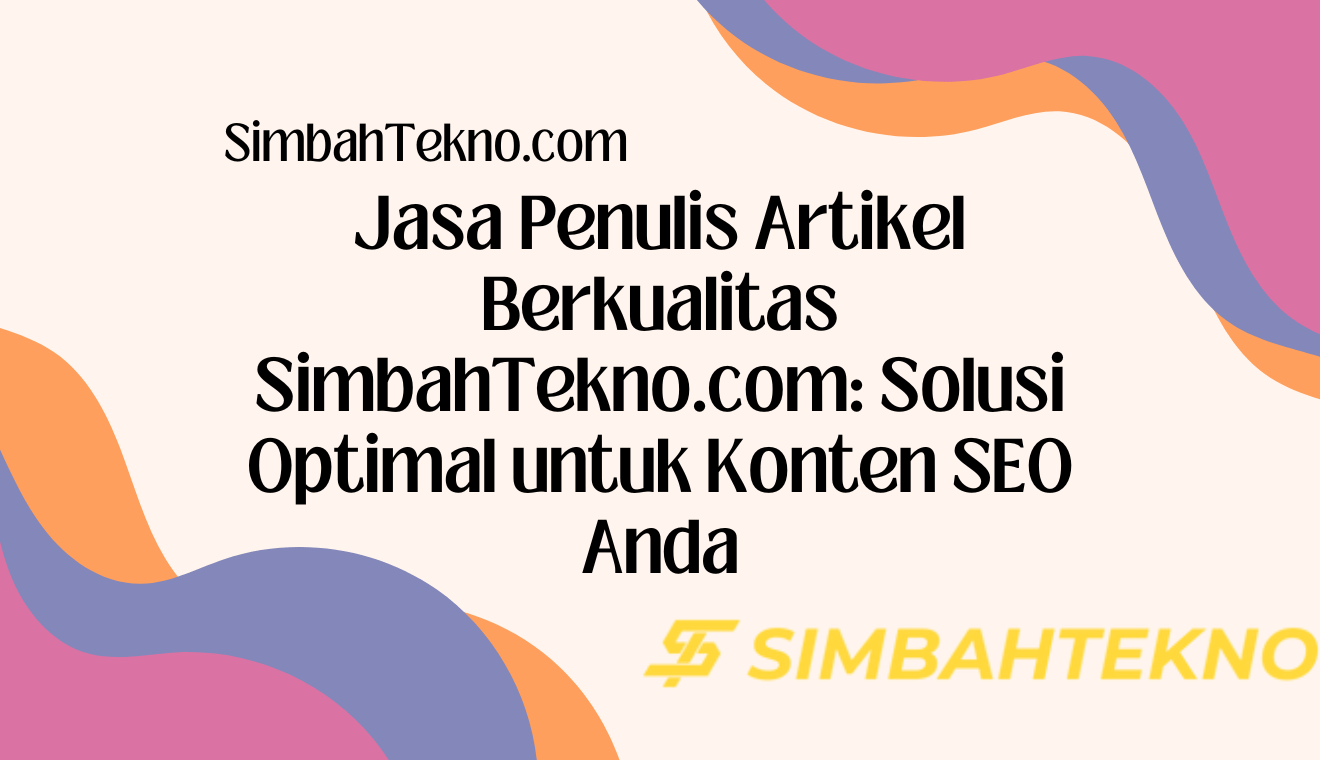 Jasa Penulis Artikel Berkualitas SimbahTekno.com: Solusi Optimal untuk Konten SEO Anda