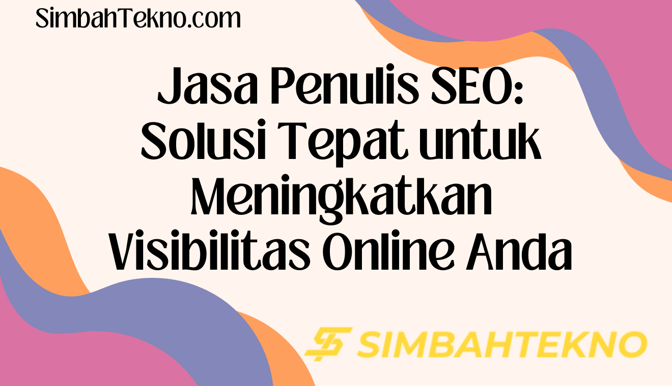 Jasa Penulis SEO Solusi Tepat untuk Meningkatkan Visibilitas Online Anda